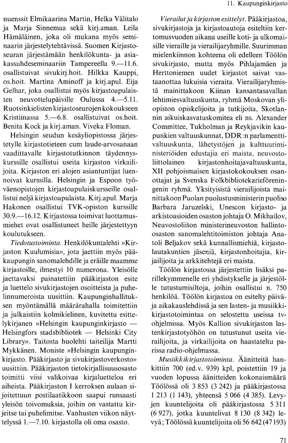Eija Gelhar, joka osallistui myös kirjastoapulaisten neuvottelupäiville Oulussa 4. 5.11. Ruotsinkielisten kirjastoseurojen kokoukseen Kristiinassa 5. 6.8. osallistuivat os.hoit. Benita Kock ja kirj.