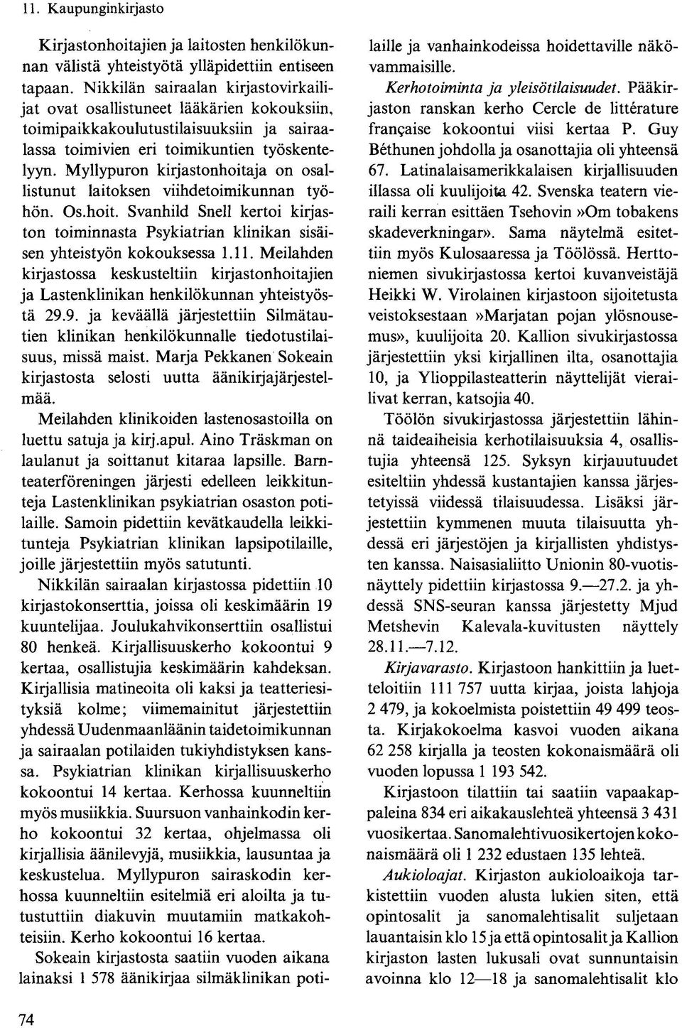 Myllypuron kirjastonhoitaja on osallistunut laitoksen viihdetoimikunnan työhön. Os.hoit. Svanhild Snell kertoi kirjaston toiminnasta Psykiatrian klinikan sisäisen yhteistyön kokouksessa 1.11.