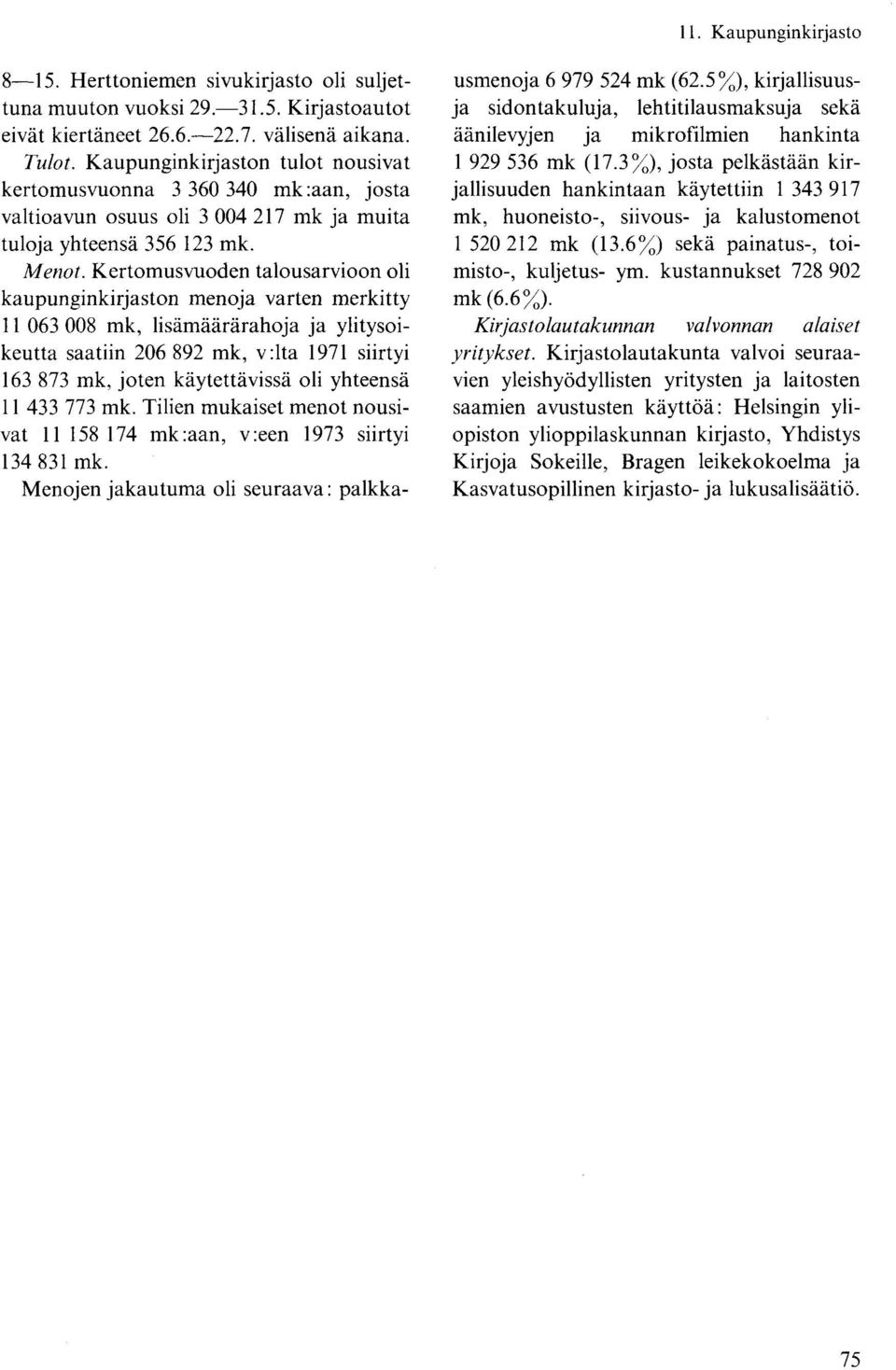 Kertomusvuoden talousarvioon oli kaupunginkirjaston menoja varten merkitty 11 063 008 mk, lisämäärärahoja ja ylitysoikeutta saatiin 206 892 mk, v:lta 1971 siirtyi 163 873 mk, joten käytettävissä oli
