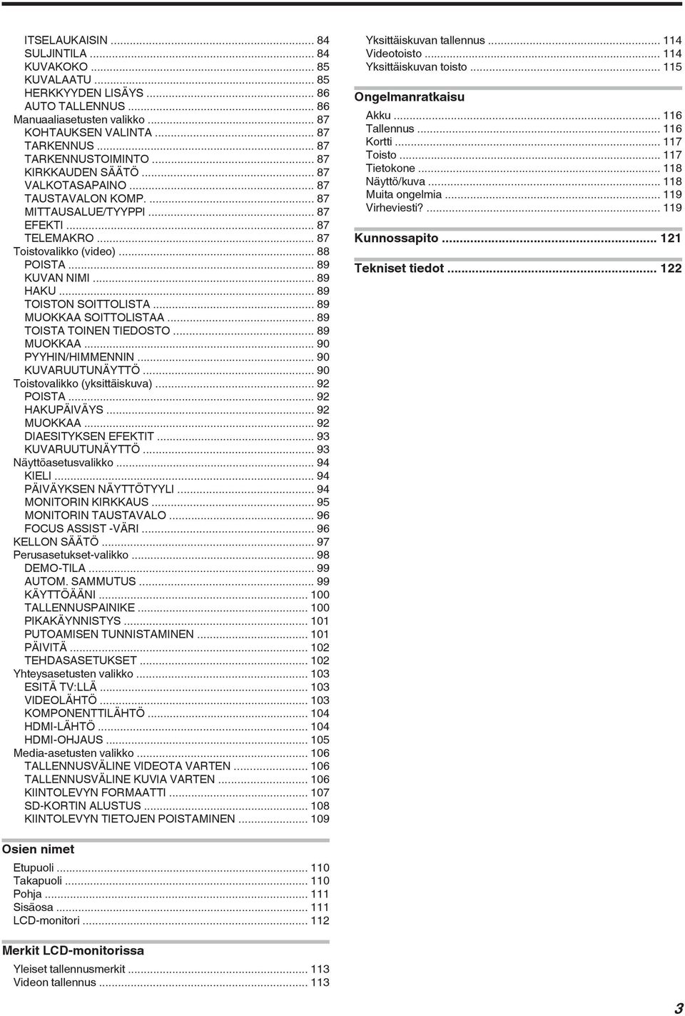 TOINEN TIEDOSTO 89 MUOKKAA 90 PYYHIN/HIMMENNIN 90 KUVARUUTUNÄYTTÖ 90 Toistovalikko (yksittäiskuva) 92 POISTA 92 HAKUPÄIVÄYS 92 MUOKKAA 92 DIAESITYKSEN EFEKTIT 93 KUVARUUTUNÄYTTÖ 93