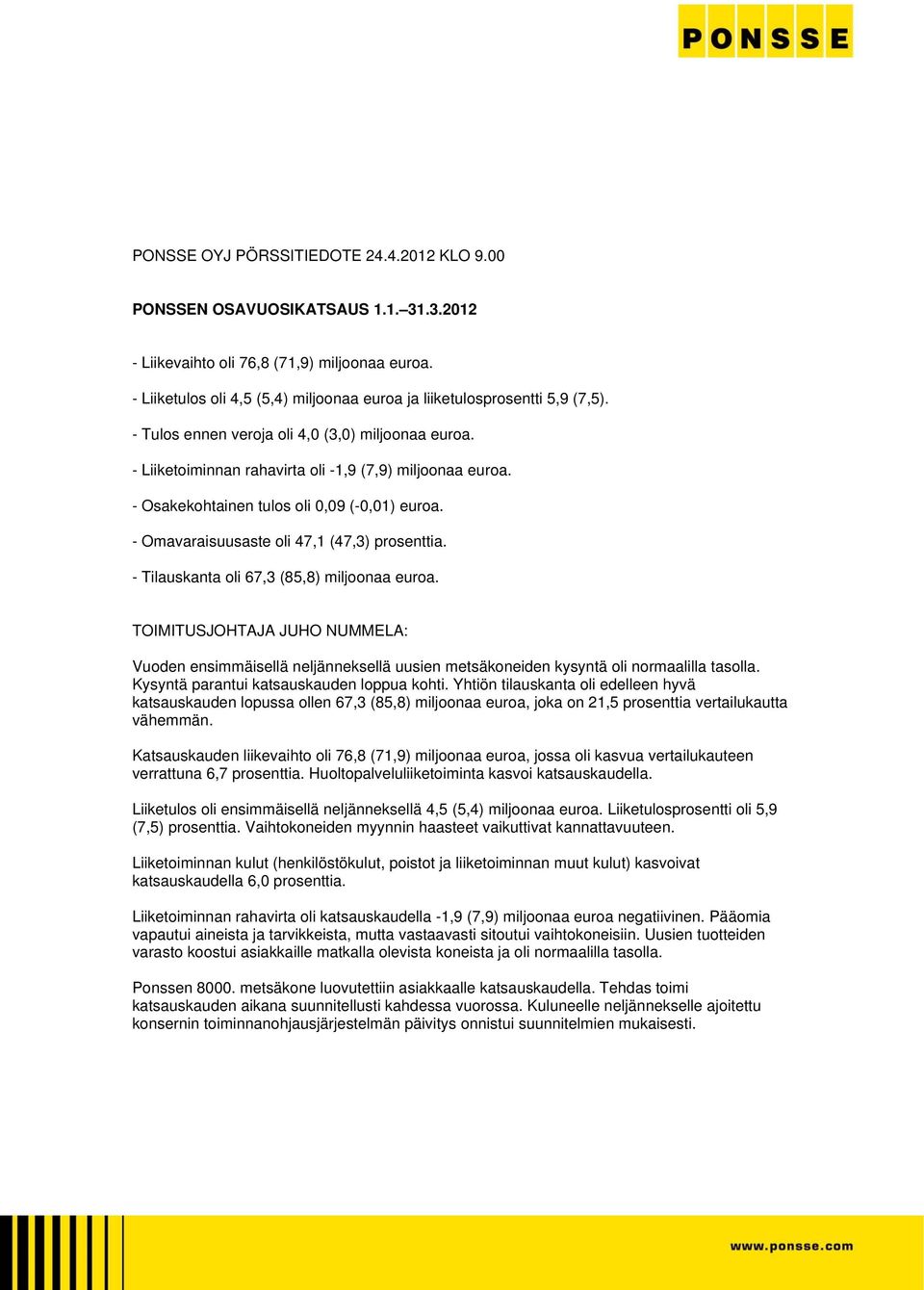 - Osakekohtainen tulos oli 0,09 (-0,01) euroa. - Omavaraisuusaste oli 47,1 (47,3) prosenttia. - Tilauskanta oli 67,3 (85,8) miljoonaa euroa.