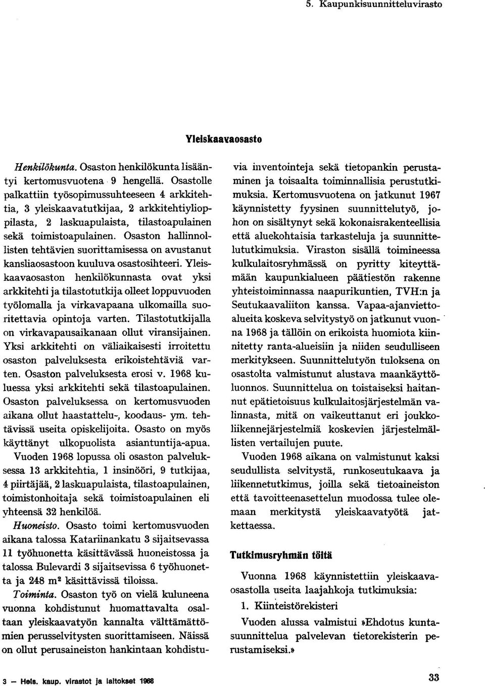 Osaston hallinnollisten tehtävien suorittamisessa on avustanut kansliaosastoon kuuluva osastosihteeri.