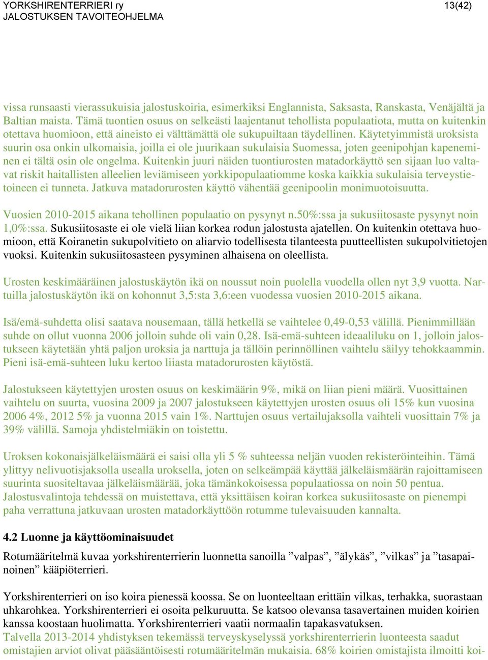 Käytetyimmistä uroksista suurin osa onkin ulkomaisia, joilla ei ole juurikaan sukulaisia Suomessa, joten geenipohjan kapeneminen ei tältä osin ole ongelma.