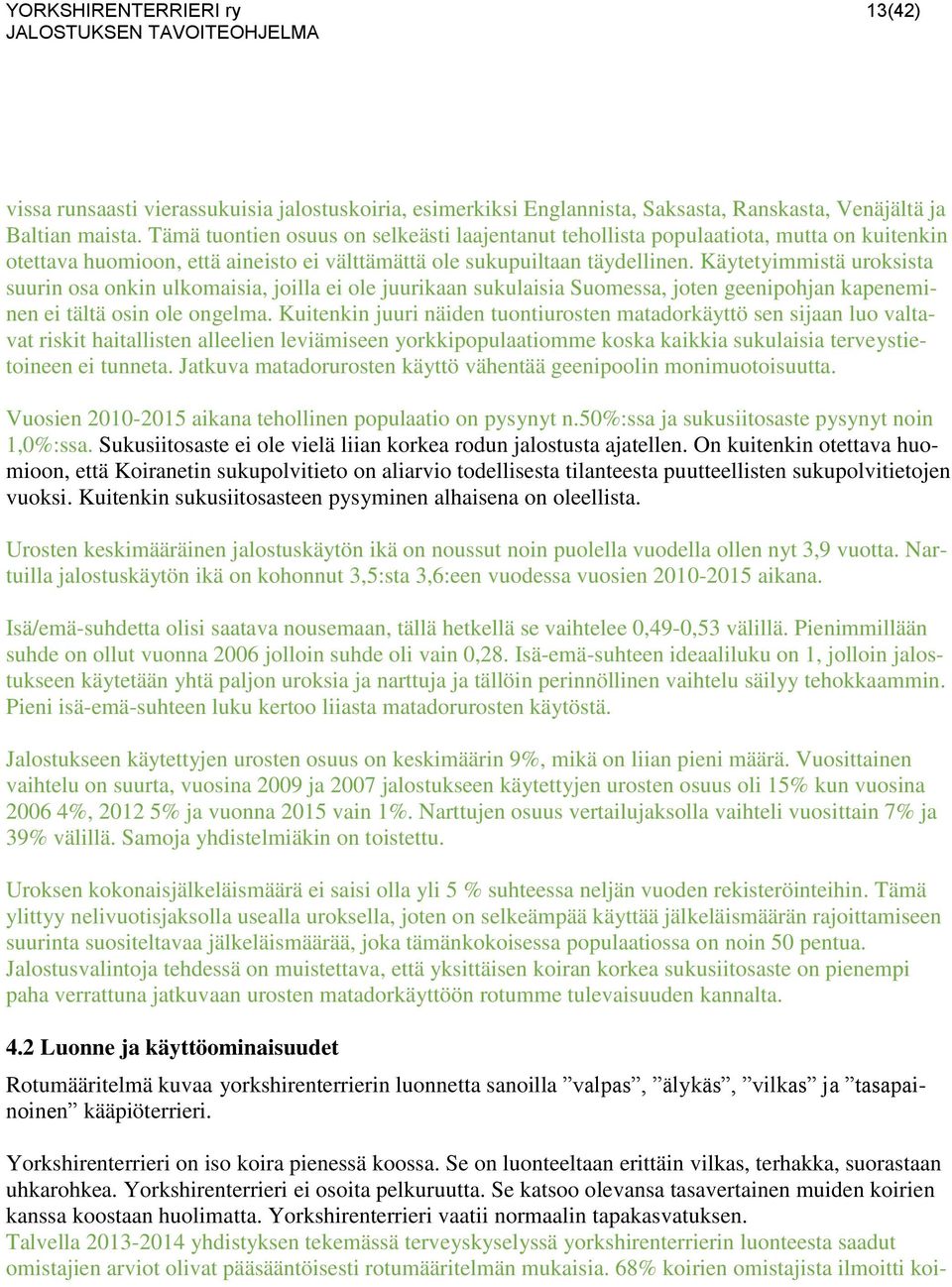 Käytetyimmistä uroksista suurin osa onkin ulkomaisia, joilla ei ole juurikaan sukulaisia Suomessa, joten geenipohjan kapeneminen ei tältä osin ole ongelma.