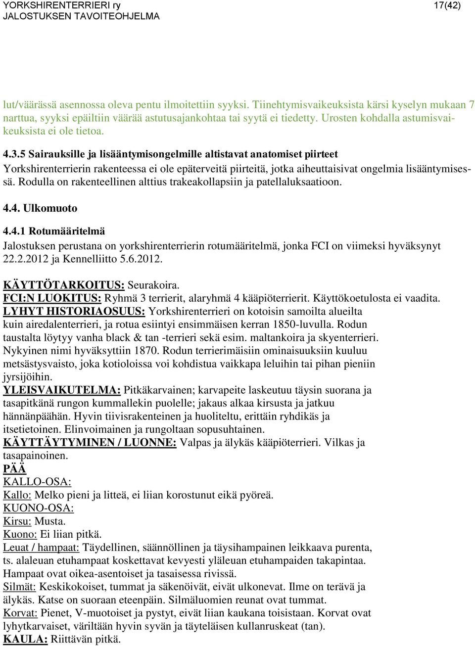 5 Sairauksille ja lisääntymisongelmille altistavat anatomiset piirteet Yorkshirenterrierin rakenteessa ei ole epäterveitä piirteitä, jotka aiheuttaisivat ongelmia lisääntymisessä.