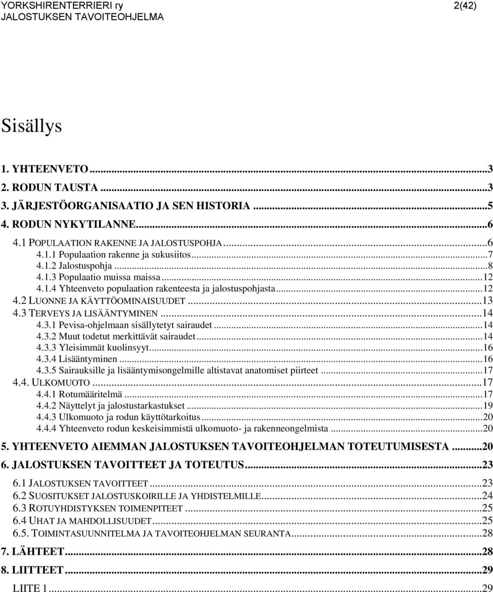 3 TERVEYS JA LISÄÄNTYMINEN...14 4.3.1 Pevisa-ohjelmaan sisällytetyt sairaudet... 14 4.3.2 Muut todetut merkittävät sairaudet... 14 4.3.3 Yleisimmät kuolinsyyt... 16 4.3.4 Lisääntyminen... 16 4.3.5 Sairauksille ja lisääntymisongelmille altistavat anatomiset piirteet.