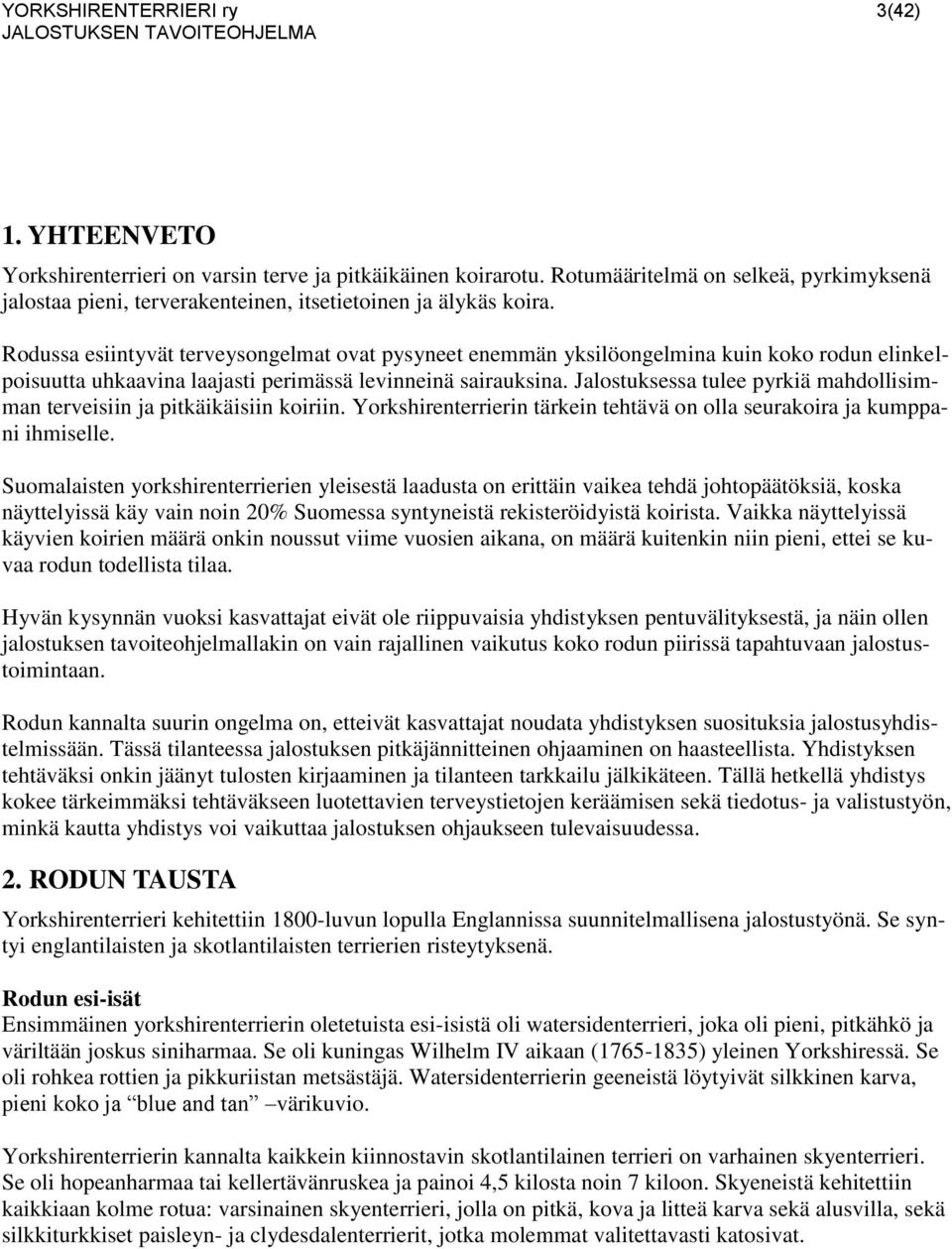 Rodussa esiintyvät terveysongelmat ovat pysyneet enemmän yksilöongelmina kuin koko rodun elinkelpoisuutta uhkaavina laajasti perimässä levinneinä sairauksina.