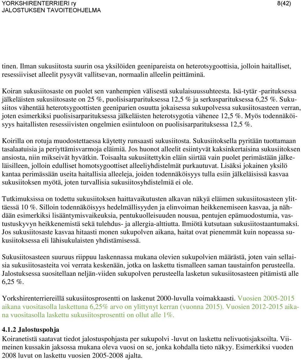 Koiran sukusiitosaste on puolet sen vanhempien välisestä sukulaisuussuhteesta. Isä-tytär -parituksessa jälkeläisten sukusiitosaste on 25 %, puolisisarparituksessa 12,5 % ja serkusparituksessa 6,25 %.