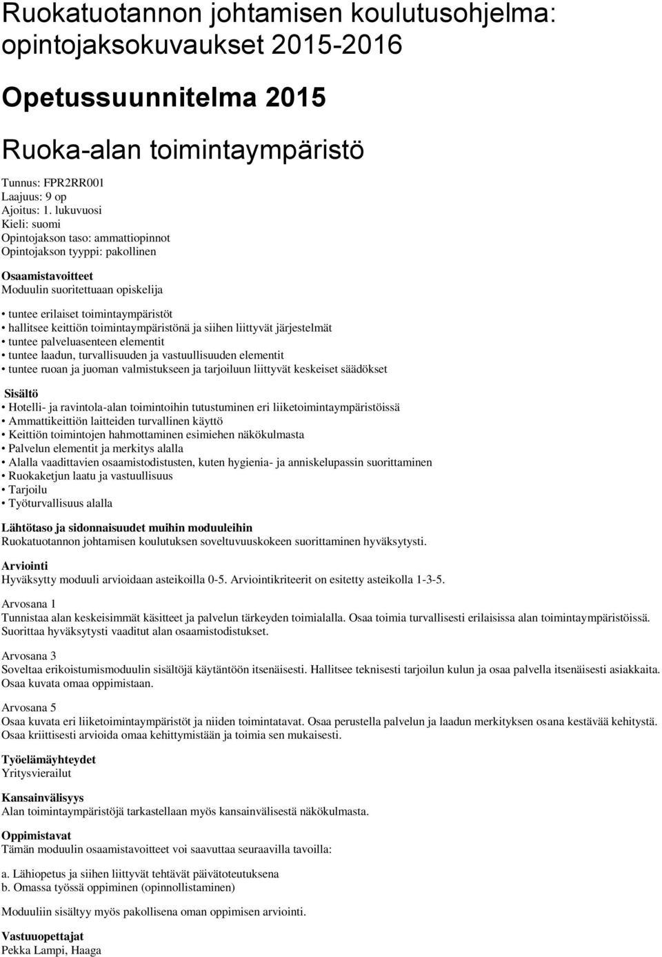 toimintaympäristönä ja siihen liittyvät järjestelmät tuntee palveluasenteen elementit tuntee laadun, turvallisuuden ja vastuullisuuden elementit tuntee ruoan ja juoman valmistukseen ja tarjoiluun