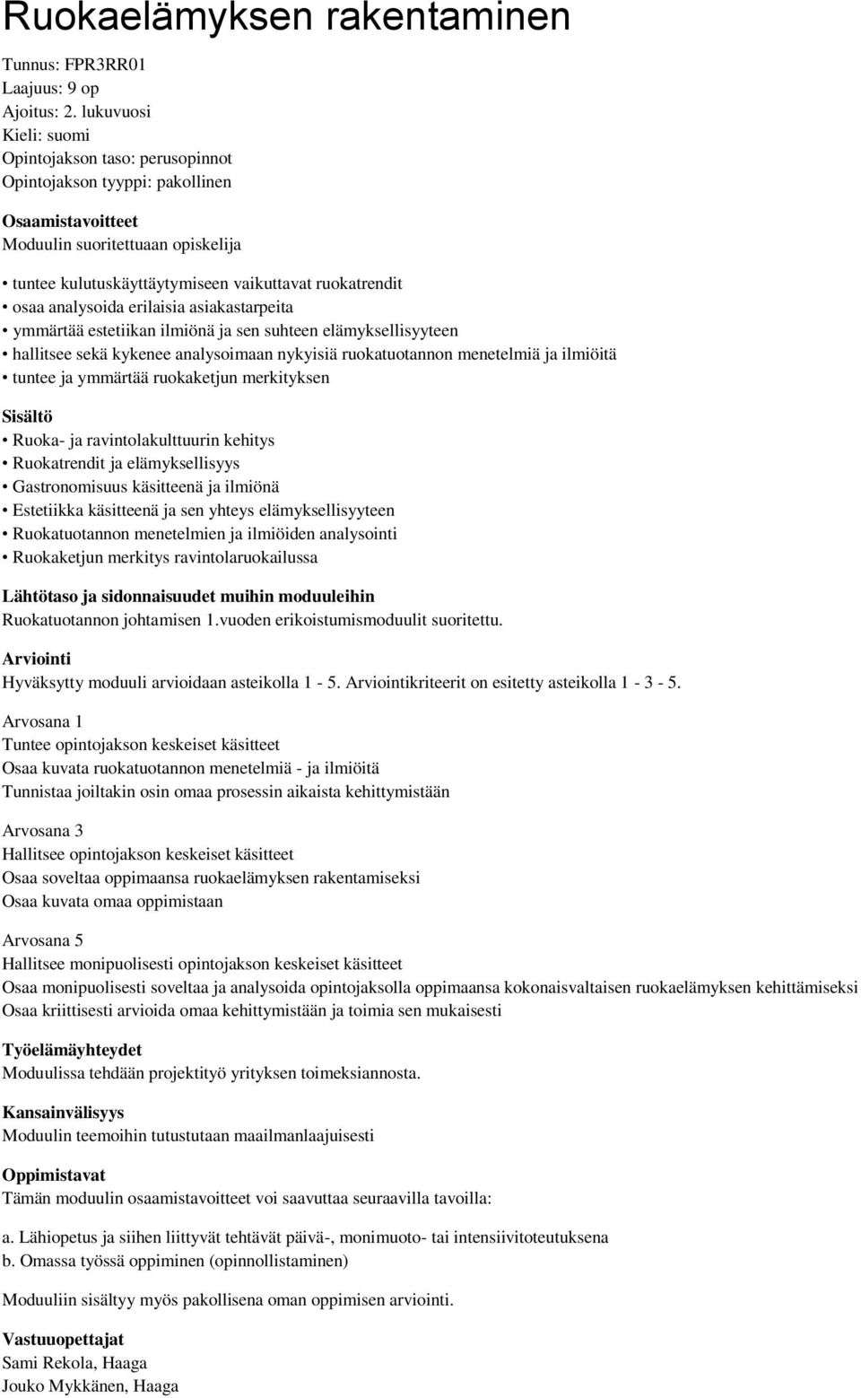 analysoida erilaisia asiakastarpeita ymmärtää estetiikan ilmiönä ja sen suhteen elämyksellisyyteen hallitsee sekä kykenee analysoimaan nykyisiä ruokatuotannon menetelmiä ja ilmiöitä tuntee ja