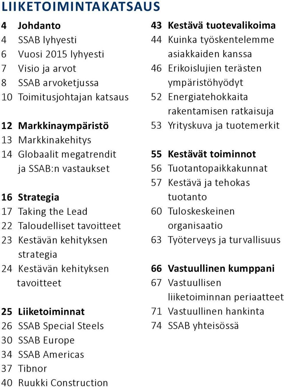 Steels 30 SSAB Europe 34 SSAB Americas 37 Tibnor 40 Ruukki Construction 43 Kestävä tuotevalikoima 44 Kuinka työskentelemme asiakkaiden kanssa 46 Erikoislujien terästen ympäristöhyödyt 52