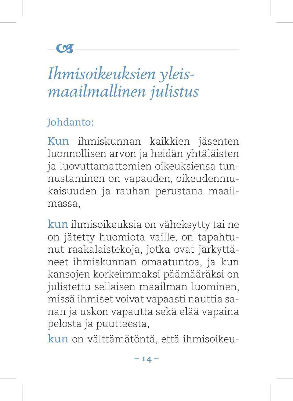 vaille, on tapahtunut raakalaistekoja, jotka ovat järkyttäneet ihmiskunnan omaatuntoa, ja kun kansojen korkeimmaksi päämääräksi on julistettu sellaisen