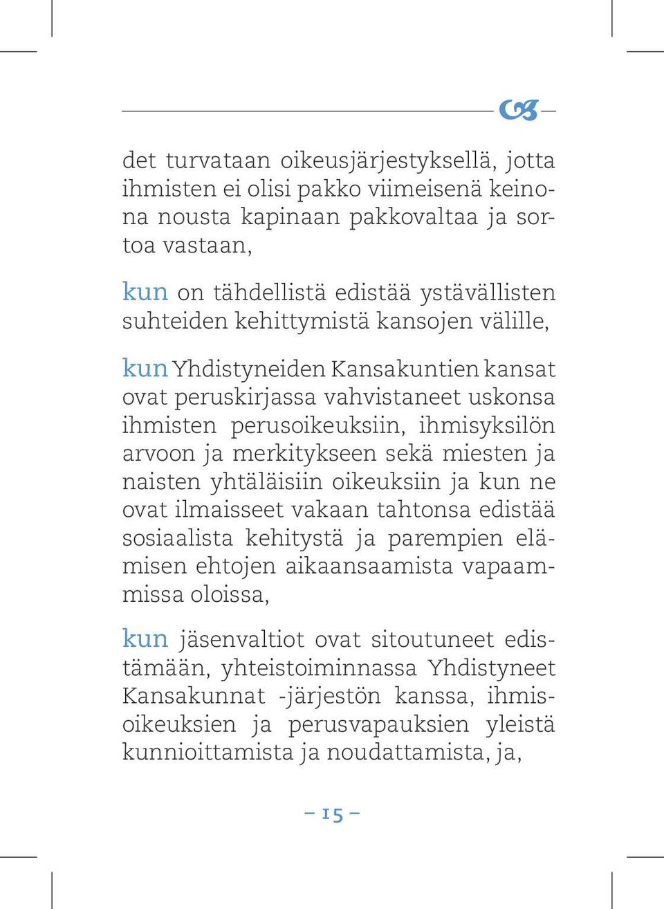 miesten ja naisten yhtäläisiin oikeuksiin ja kun ne ovat ilmaisseet vakaan tahtonsa edistää sosiaalista kehitystä ja parempien elämisen ehtojen aikaansaamista vapaammissa oloissa,