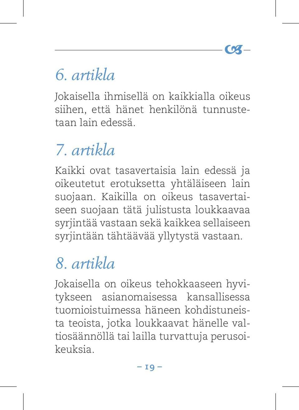 Kaikilla on oikeus tasavertaiseen suojaan tätä julistusta loukkaavaa syrjintää vastaan sekä kaikkea sellaiseen syrjintään tähtäävää yllytystä