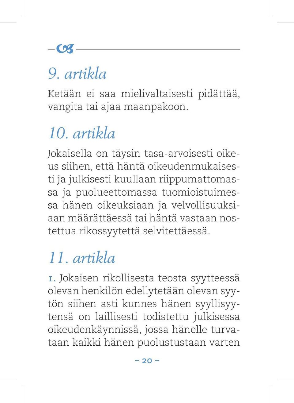 tuomioistuimessa hänen oikeuksiaan ja velvollisuuksiaan määrättäessä tai häntä vastaan nostettua rikossyytettä selvitettäessä. 11. artikla 1.