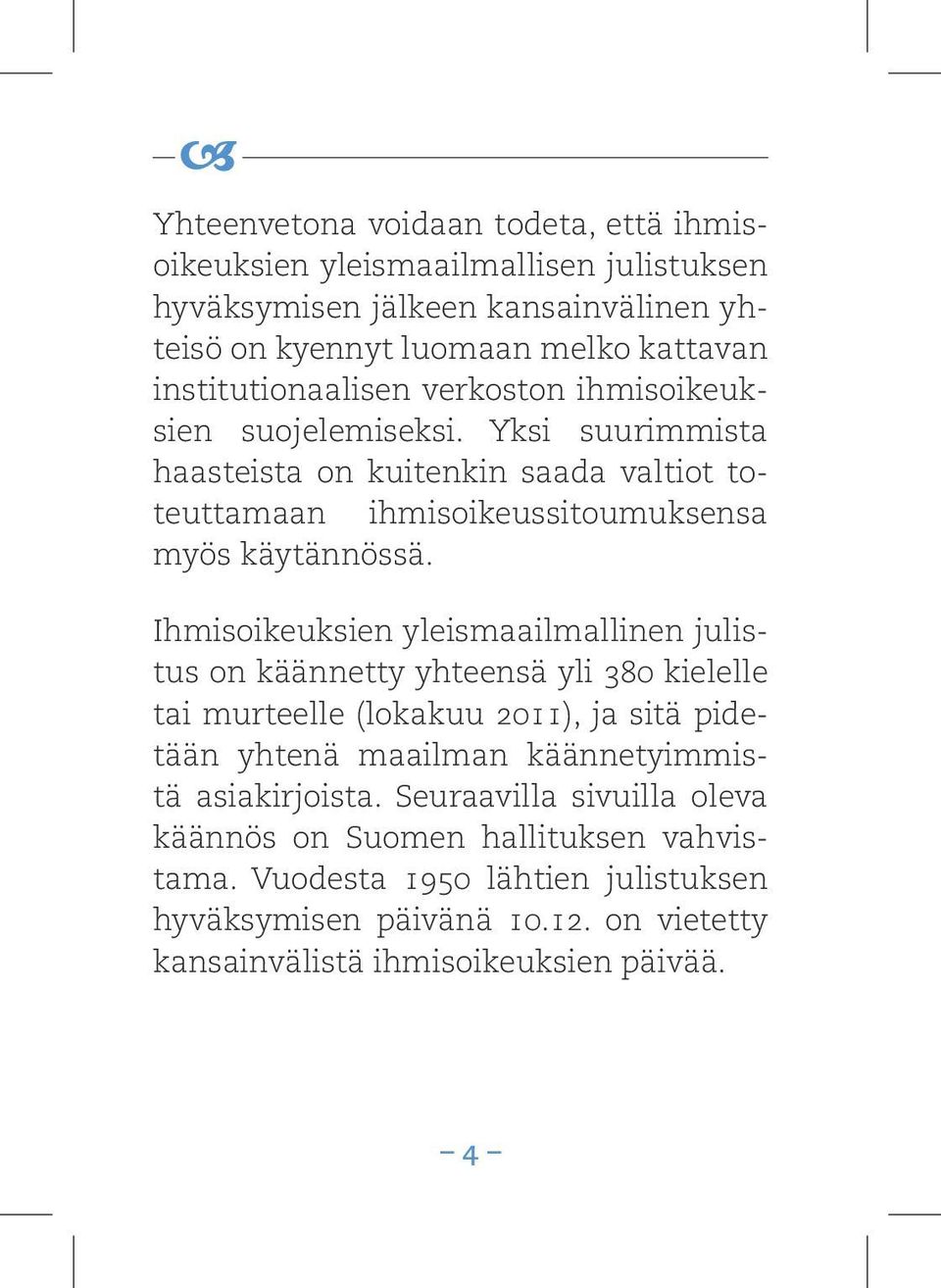 Ihmisoikeuksien yleismaailmallinen julistus on käännetty yhteensä yli 380 kielelle tai murteelle (lokakuu 2011), ja sitä pidetään yhtenä maailman käännetyimmistä