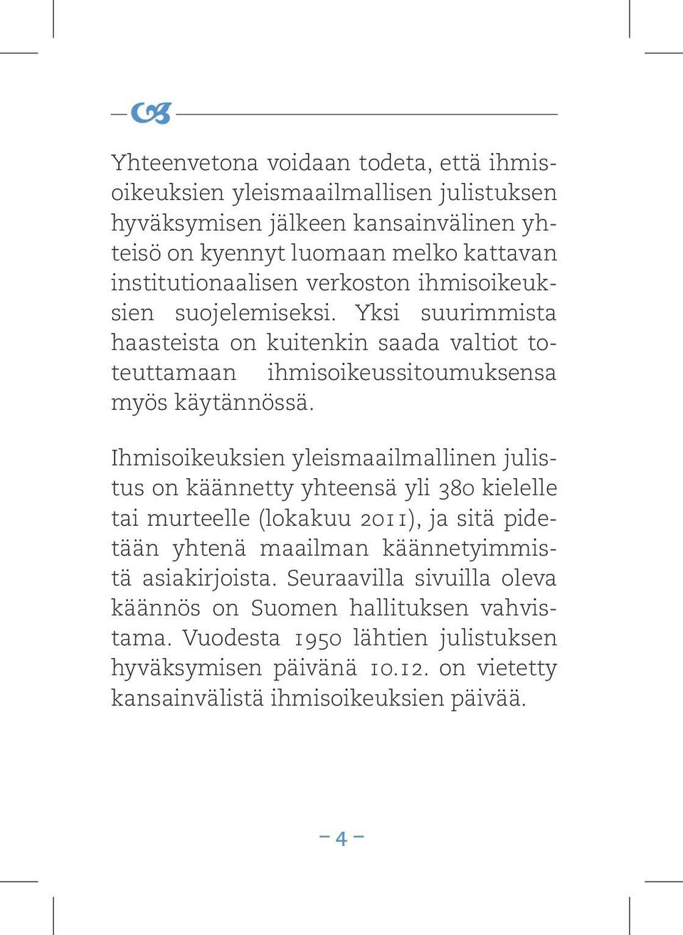 Ihmisoikeuksien yleismaailmallinen julistus on käännetty yhteensä yli 380 kielelle tai murteelle (lokakuu 2011), ja sitä pidetään yhtenä maailman käännetyimmistä