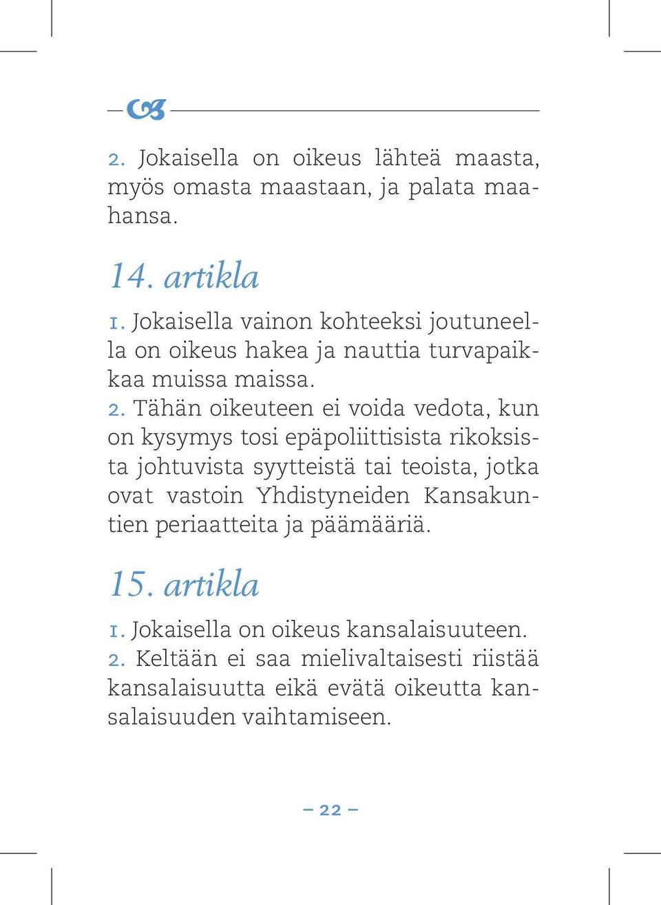 Tähän oikeuteen ei voida vedota, kun on kysymys tosi epäpoliittisista rikoksista johtuvista syytteistä tai teoista, jotka ovat vastoin