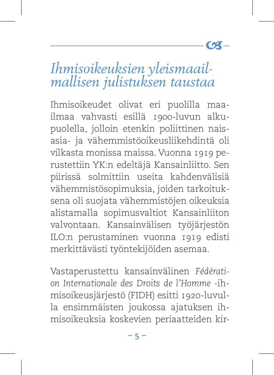 Sen piirissä solmittiin useita kahdenvälisiä vähemmistösopimuksia, joiden tarkoituksena oli suojata vähemmistöjen oikeuksia alistamalla sopimusvaltiot Kansainliiton valvontaan.