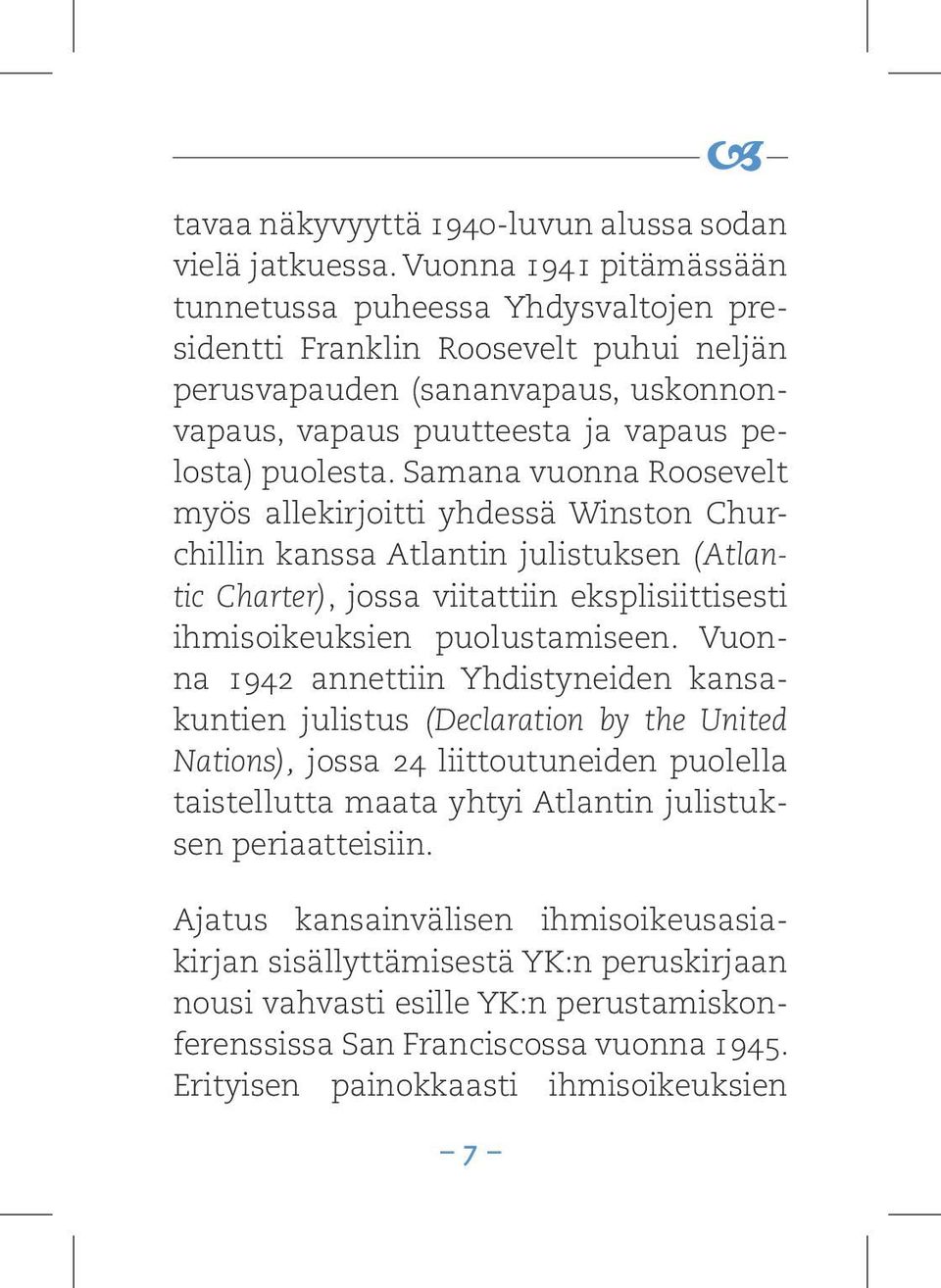 Samana vuonna Roosevelt myös allekirjoitti yhdessä Winston Churchillin kanssa Atlantin julistuksen (Atlantic Charter), jossa viitattiin eksplisiittisesti ihmisoikeuksien puolustamiseen.