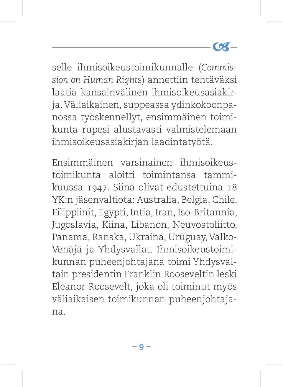 Ensimmäinen varsinainen ihmisoikeustoimikunta aloitti toimintansa tammikuussa 1947.