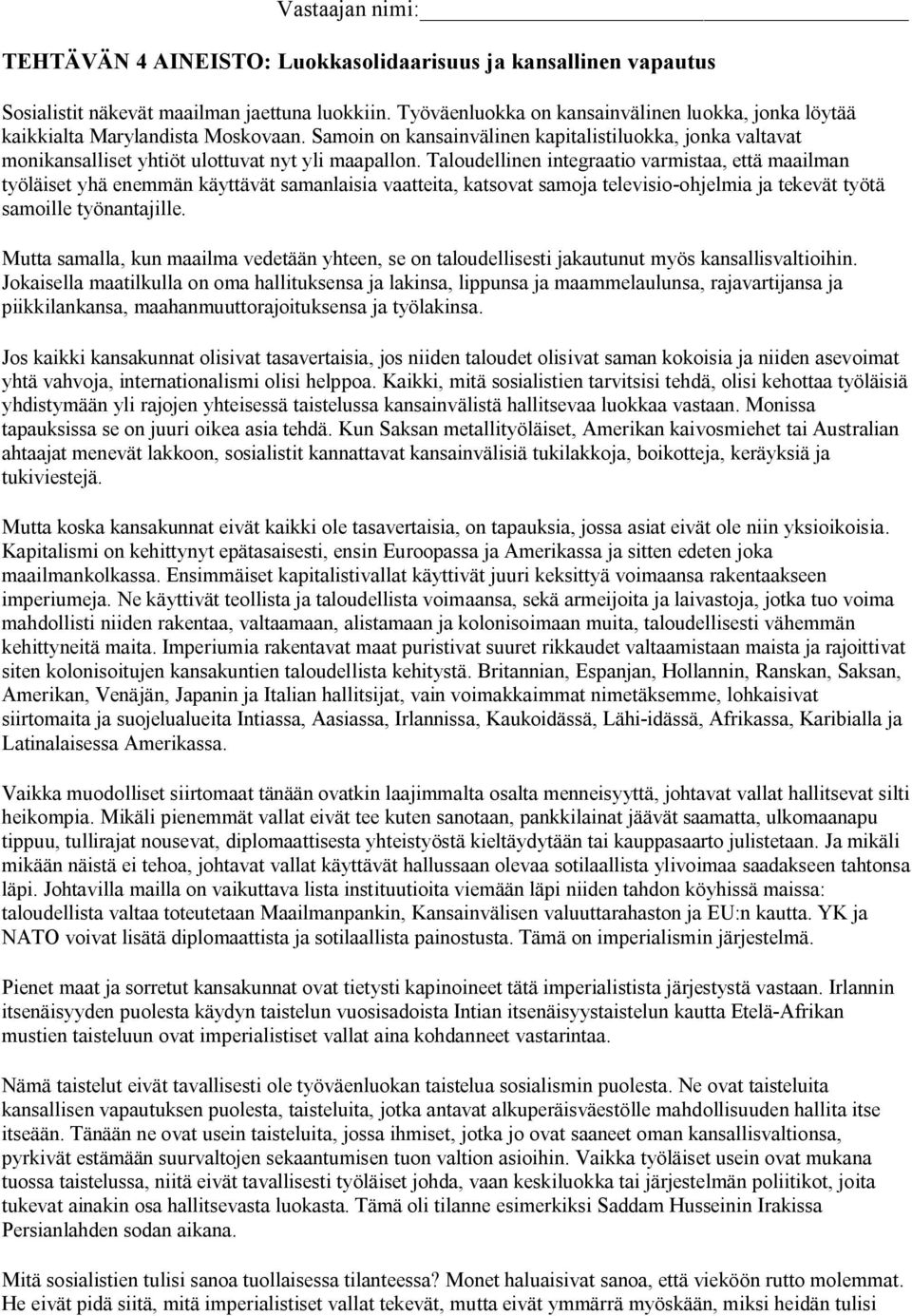 Taloudellinen integraatio varmistaa, että maailman työläiset yhä enemmän käyttävät samanlaisia vaatteita, katsovat samoja televisio ohjelmia ja tekevät työtä samoille työnantajille.
