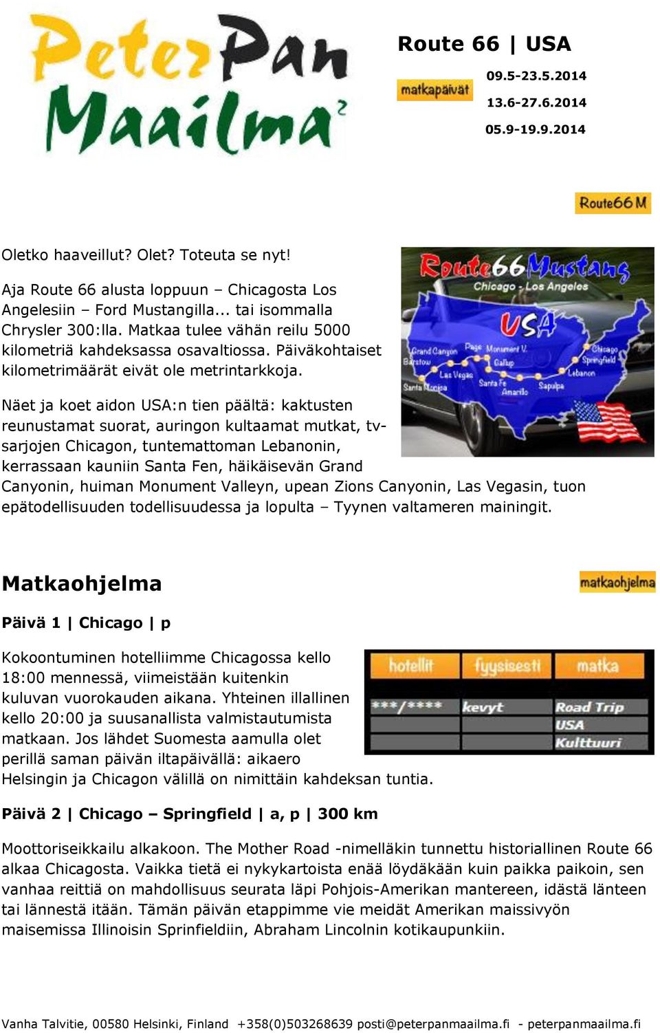 Näet ja koet aidon USA:n tien päältä: kaktusten reunustamat suorat, auringon kultaamat mutkat, tvsarjojen Chicagon, tuntemattoman Lebanonin, kerrassaan kauniin Santa Fen, häikäisevän Grand Canyonin,