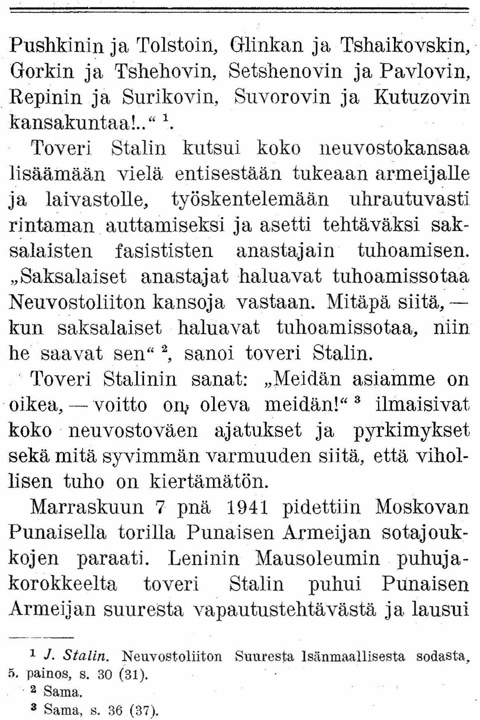 'auttamiseksi ja asetti tehtäväksi saksalaisten fasististen anastajain tuhoamisen. "Saksalaiset anastajat haluavat tuhoamissotaa Neuvostoliiton kansoja vastaan.