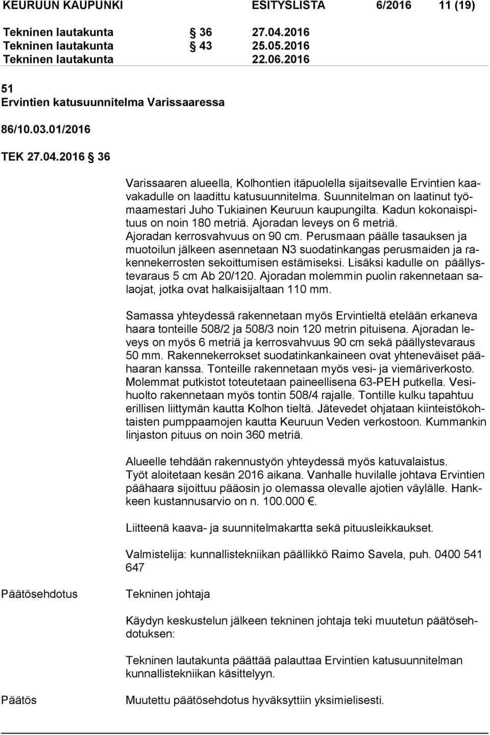 Perusmaan päälle tasauksen ja muo toi lun jälkeen asennetaan N3 suodatinkangas perusmaiden ja raken ne ker ros ten sekoittumisen estämiseksi. Lisäksi kadulle on pääl lyste va raus 5 cm Ab 20/120.