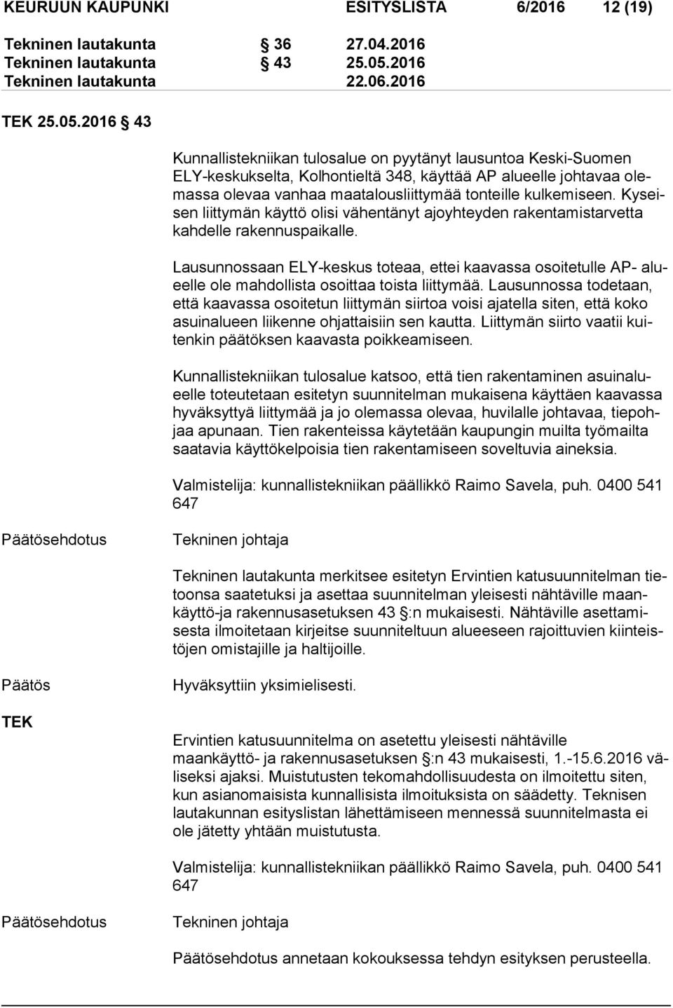 2016 43 Kunnallistekniikan tulosalue on pyytänyt lausuntoa Keski-Suomen ELY-kes kuk sel ta, Kolhontieltä 348, käyttää AP alueelle johtavaa olemas sa olevaa vanhaa maatalousliittymää tonteille