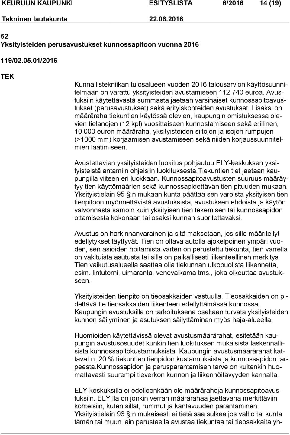 Avustuk siin käytettävästä summasta jaetaan varsinaiset kun nos sa pi to avustuk set (perusavustukset) sekä erityiskohteiden avus tuk set.