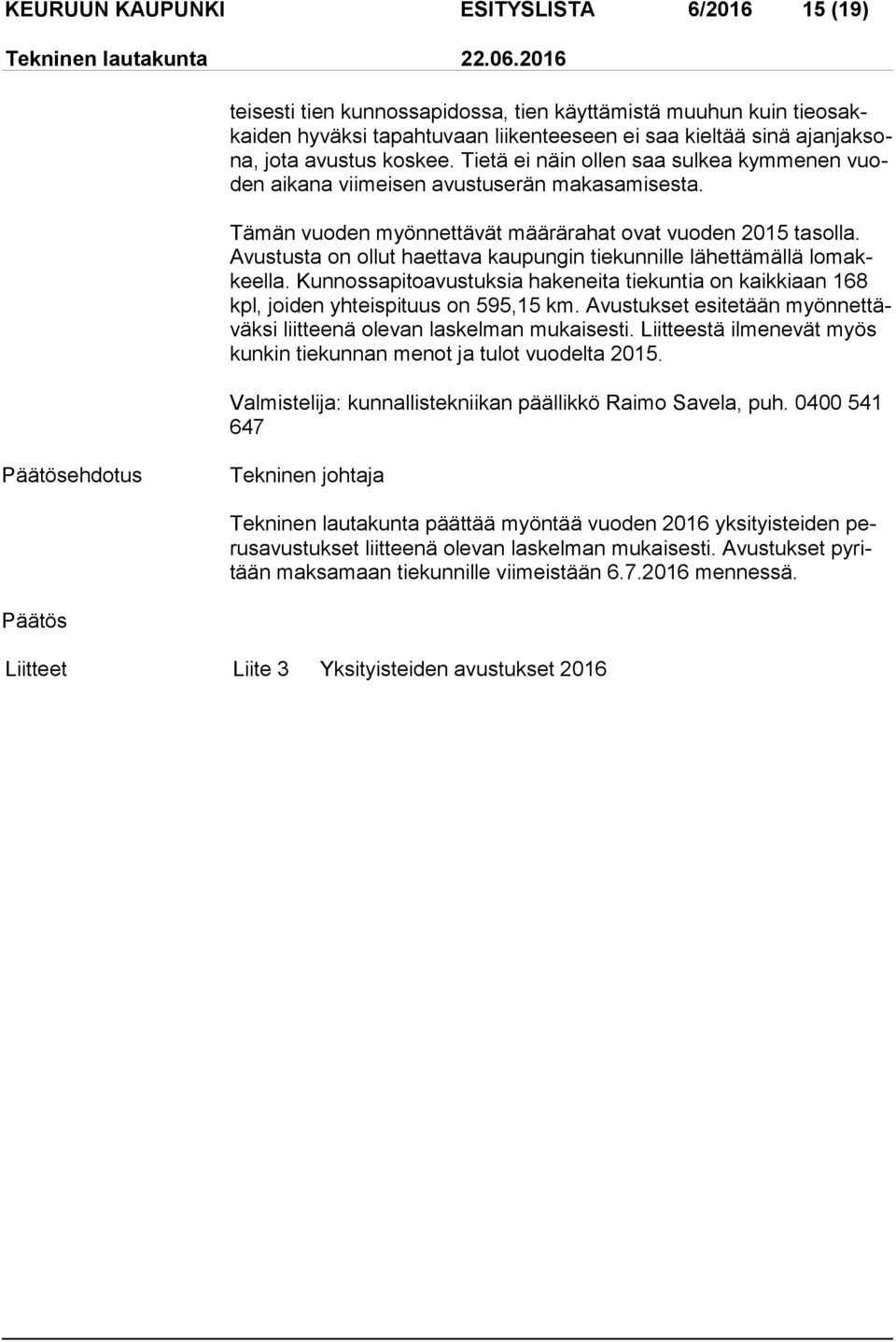 Avus tus ta on ollut haettava kaupungin tiekunnille lähettämällä lo makkeel la. Kunnossapitoavustuksia hakeneita tiekuntia on kaikkiaan 168 kpl, joiden yh teis pi tuus on 595,15 km.