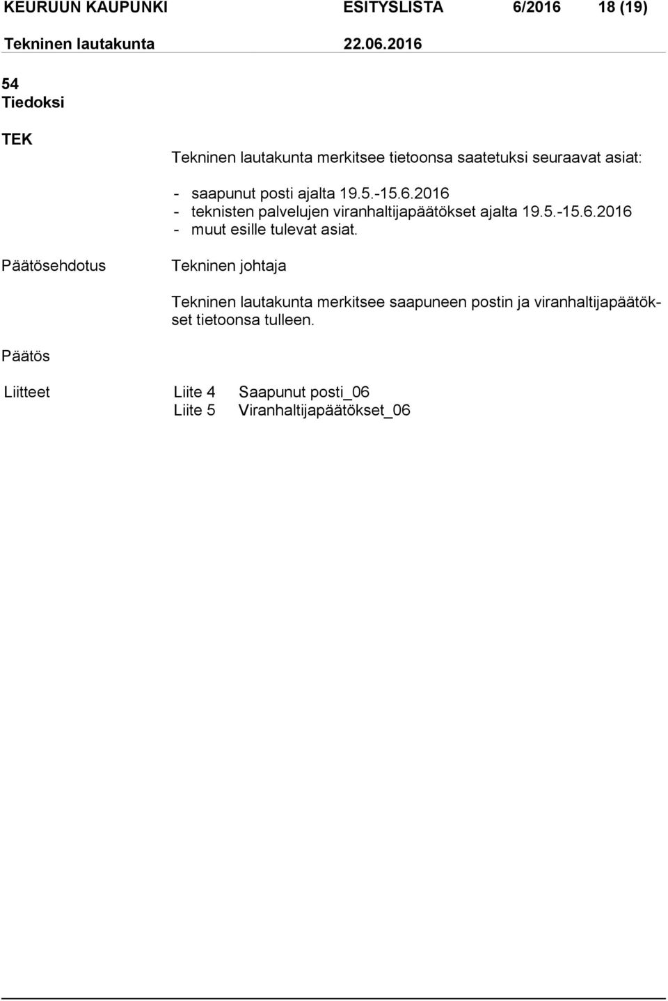 ehdotus Tekninen johtaja Tekninen lautakunta merkitsee saapuneen postin ja vi ran hal ti ja pää tökset tietoonsa