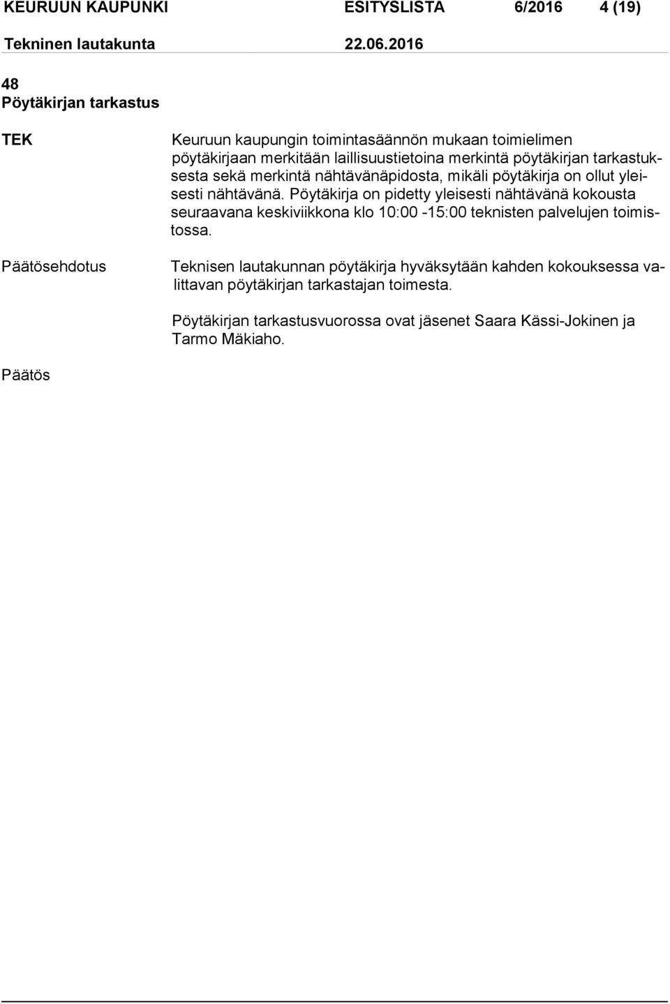 Pöytäkirja on pidetty ylei sesti nähtävänä kokousta seu raa va na keskiviikkona klo 10:00-15:00 teknisten palvelujen toi mistos sa.