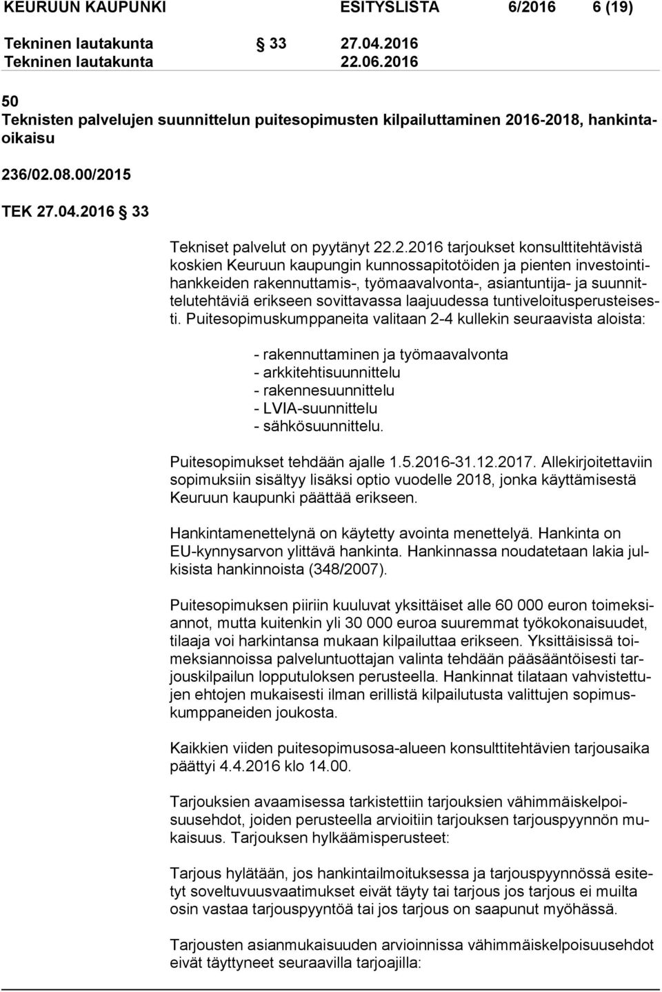 rakennuttamis-, työmaavalvonta-, asiantuntija- ja suun nitte lu teh tä viä erikseen sovittavassa laajuudessa tun ti ve loi tus pe rus tei sesti.