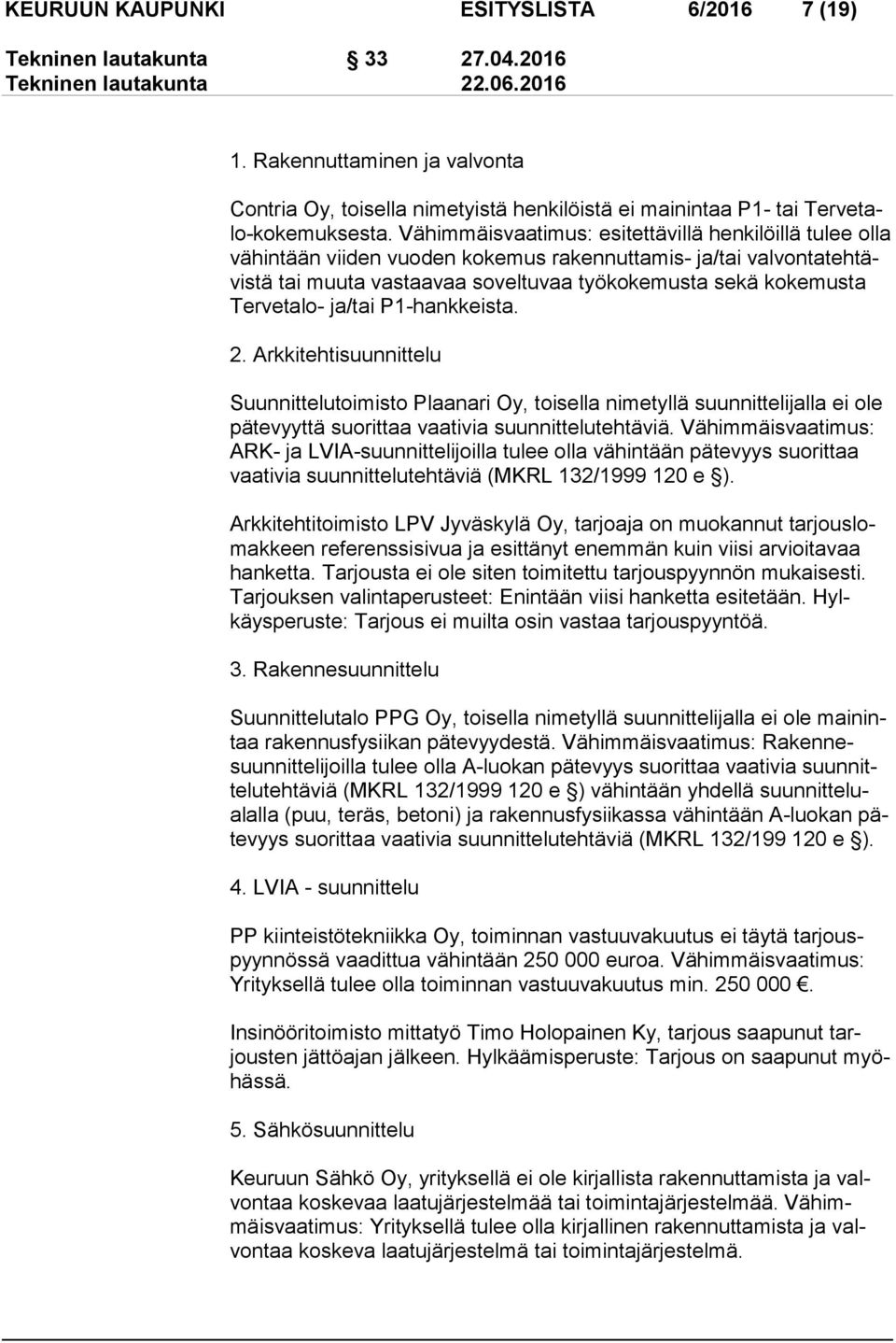Vähimmäisvaatimus: esitettävillä henkilöillä tu lee olla vä hin tään viiden vuoden kokemus rakennuttamis- ja/tai val von ta teh tävis tä tai muuta vastaavaa soveltuvaa työkokemusta sekä ko ke mus ta