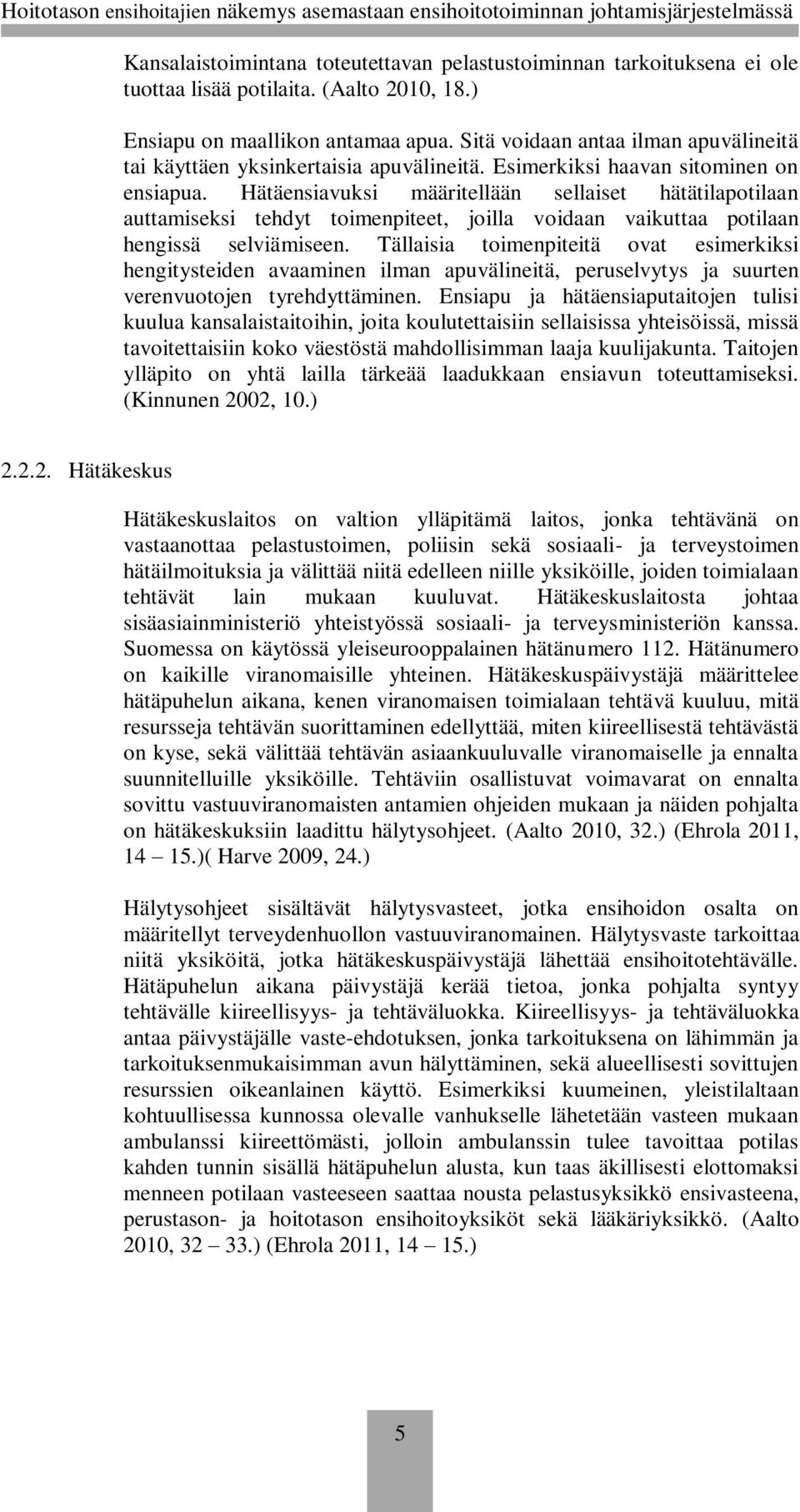 Hätäensiavuksi määritellään sellaiset hätätilapotilaan auttamiseksi tehdyt toimenpiteet, joilla voidaan vaikuttaa potilaan hengissä selviämiseen.