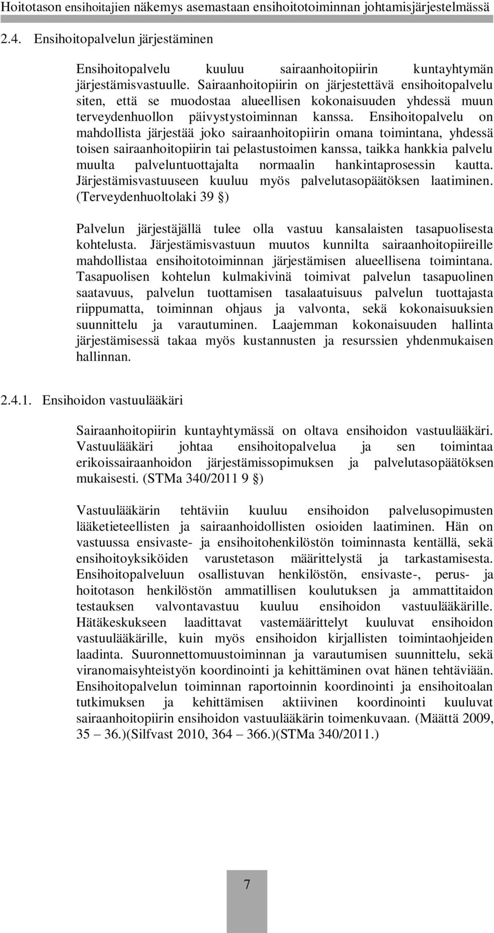 Ensihoitopalvelu on mahdollista järjestää joko sairaanhoitopiirin omana toimintana, yhdessä toisen sairaanhoitopiirin tai pelastustoimen kanssa, taikka hankkia palvelu muulta palveluntuottajalta