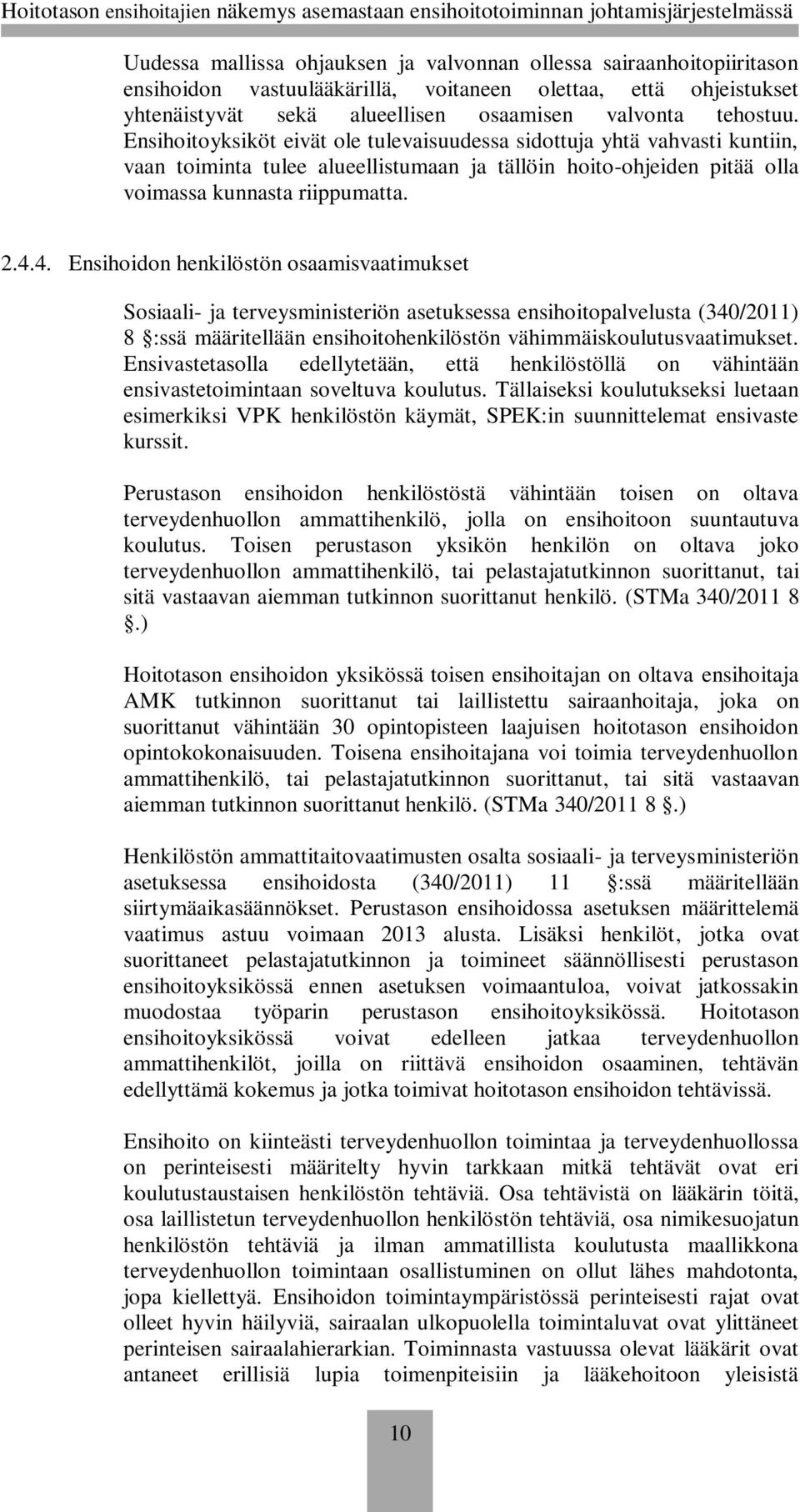 4. Ensihoidon henkilöstön osaamisvaatimukset Sosiaali- ja terveysministeriön asetuksessa ensihoitopalvelusta (340/2011) 8 :ssä määritellään ensihoitohenkilöstön vähimmäiskoulutusvaatimukset.