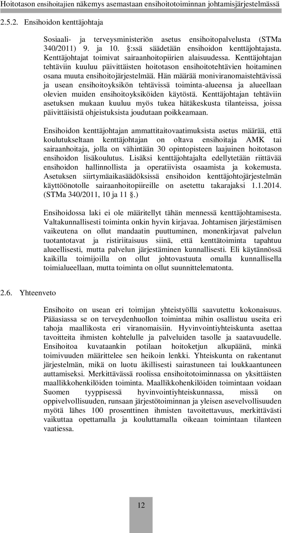 Hän määrää moniviranomaistehtävissä ja usean ensihoitoyksikön tehtävissä toiminta-alueensa ja alueellaan olevien muiden ensihoitoyksiköiden käytöstä.