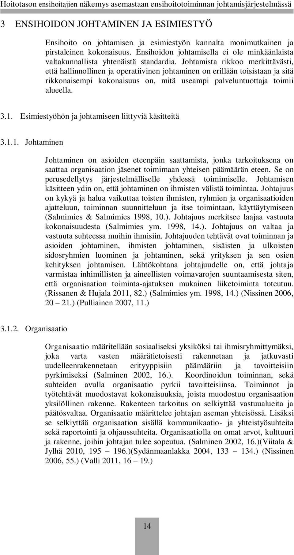 Johtamista rikkoo merkittävästi, että hallinnollinen ja operatiivinen johtaminen on erillään toisistaan ja sitä rikkonaisempi kokonaisuus on, mitä useampi palveluntuottaja toimii alueella. 3.1.