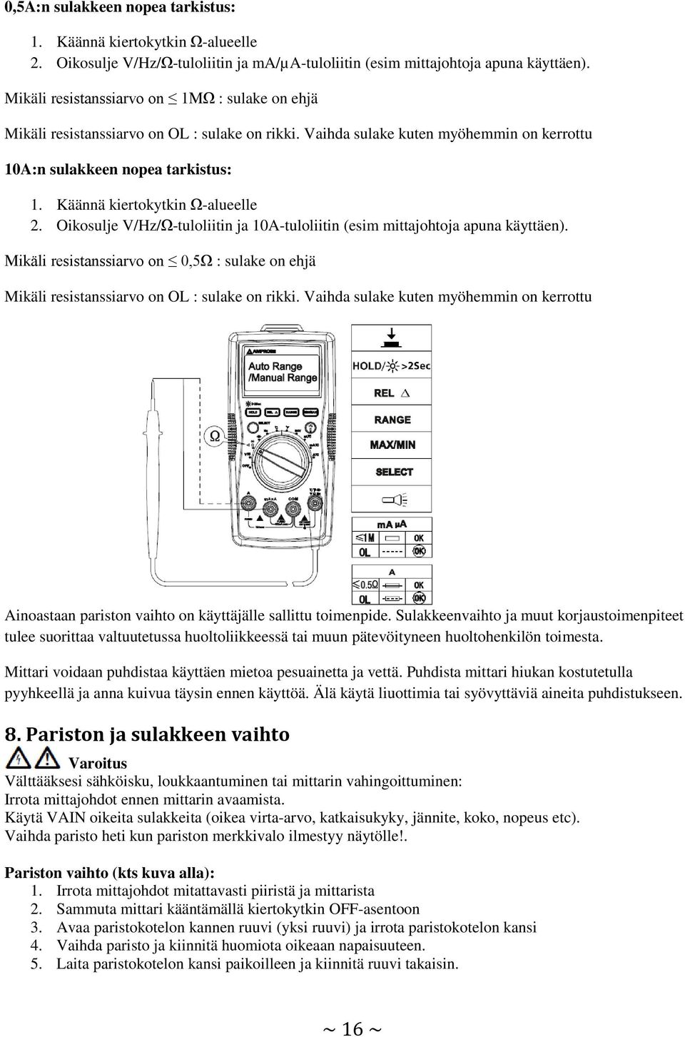 Käännä kiertokytkin Ω-alueelle 2. Oikosulje V/Hz/Ω-tuloliitin ja 10A-tuloliitin (esim mittajohtoja apuna käyttäen).