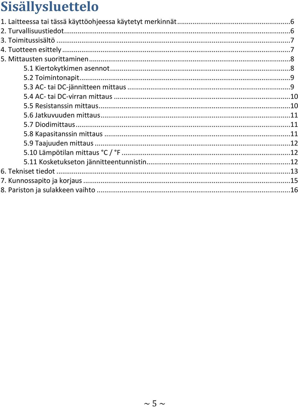 5 Resistanssin mittaus... 10 5.6 Jatkuvuuden mittaus... 11 5.7 Diodimittaus... 11 5.8 Kapasitanssin mittaus... 11 5.9 Taajuuden mittaus... 12 5.