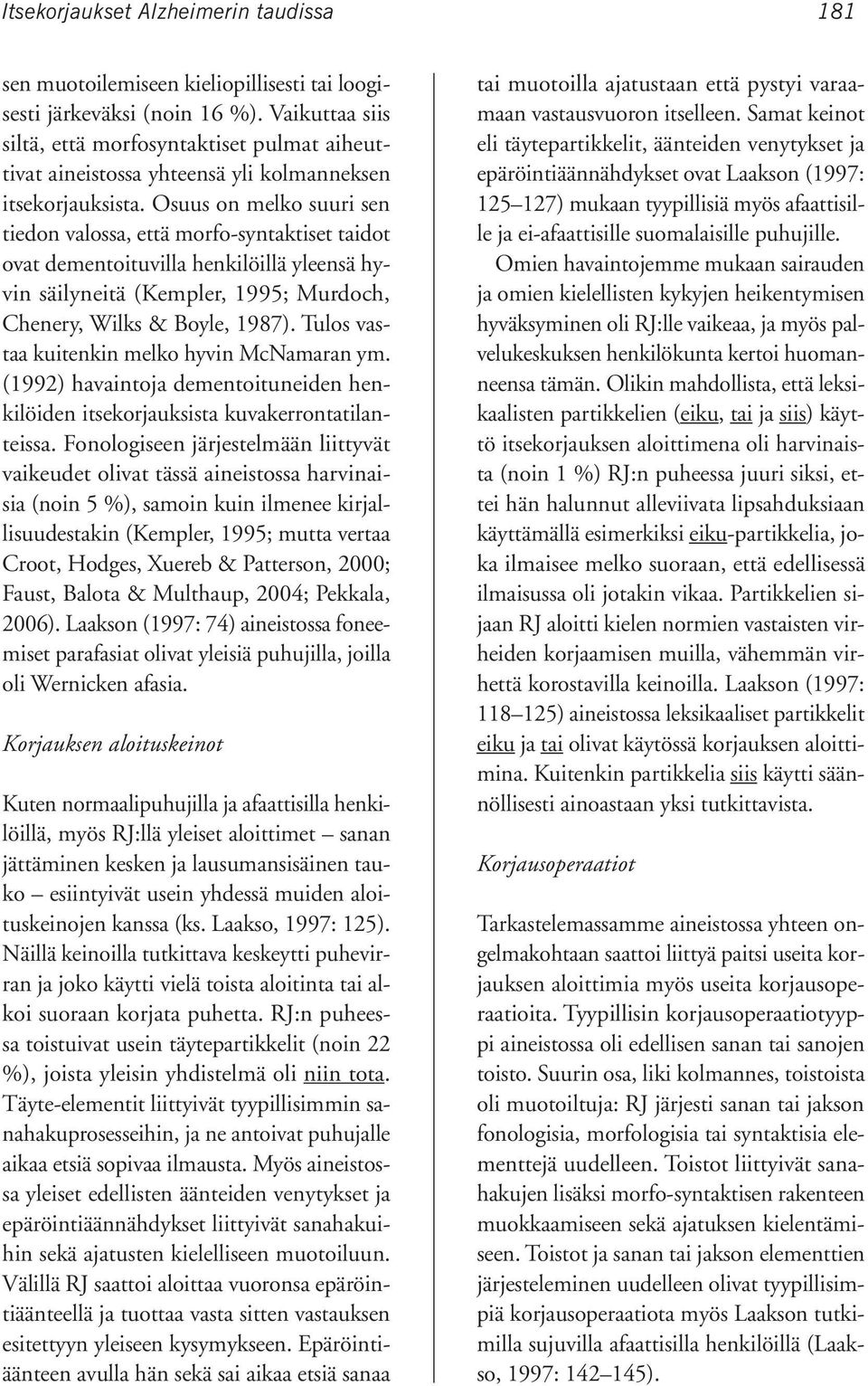 Osuus on melko suuri sen tiedon valossa, että morfo-syntaktiset taidot ovat dementoituvilla henkilöillä yleensä hyvin säilyneitä (Kempler, 1995; Murdoch, Chenery, Wilks & Boyle, 1987).