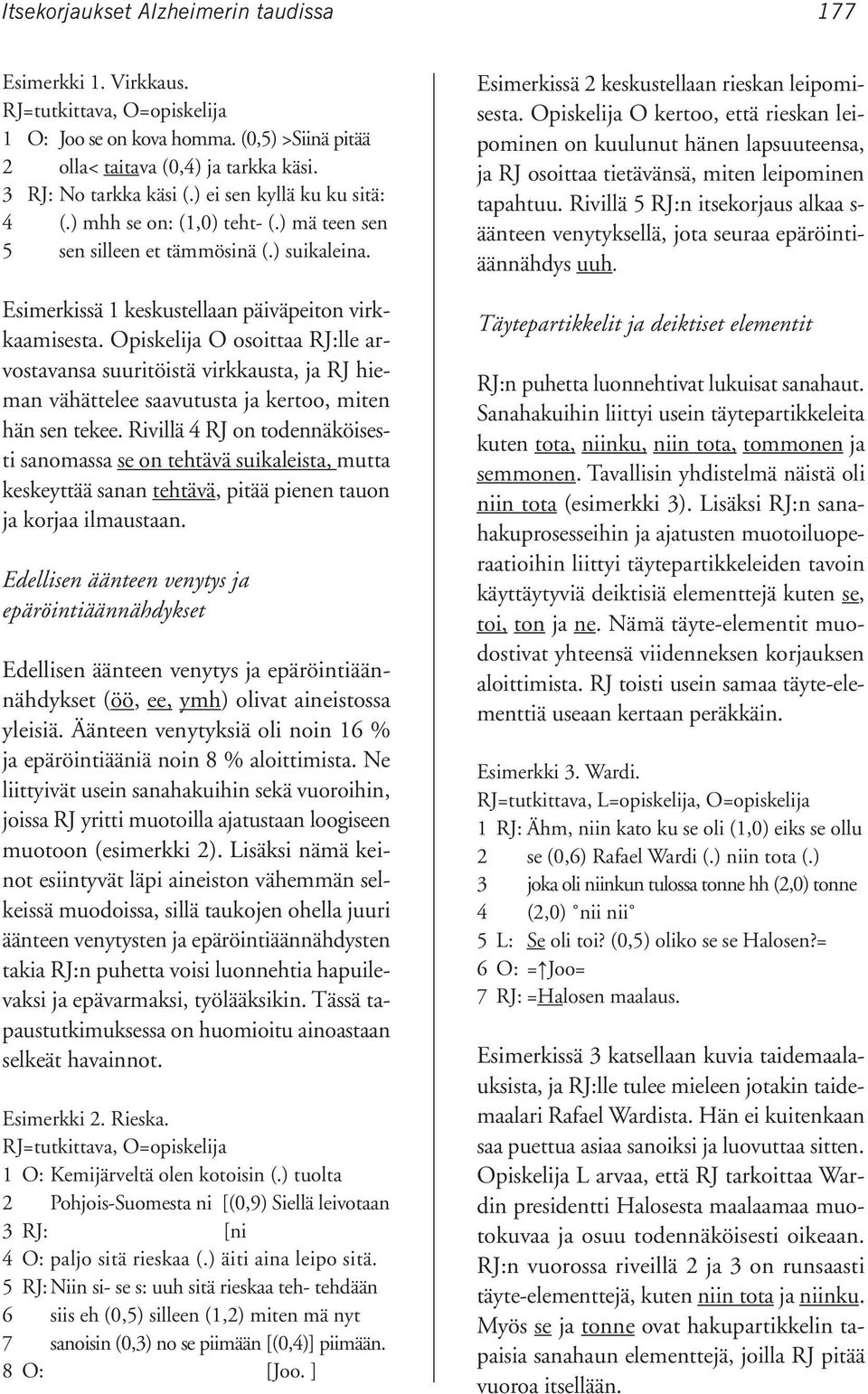 Opiskelija O osoittaa RJ:lle arvostavansa suuritöistä virkkausta, ja RJ hieman vähättelee saavutusta ja kertoo, miten hän sen tekee.