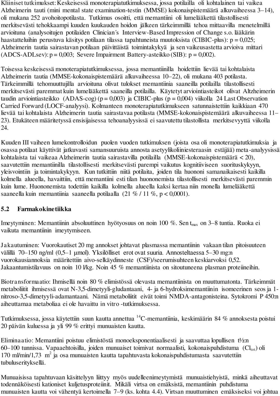 Tutkimus osoitti, että memantiini oli lumelääkettä tilastollisesti merkitsevästi tehokkaampi kuuden kuukauden hoidon jälkeen tärkeimmillä tehoa mittaavilla menetelmillä arvioituna (analysoitujen