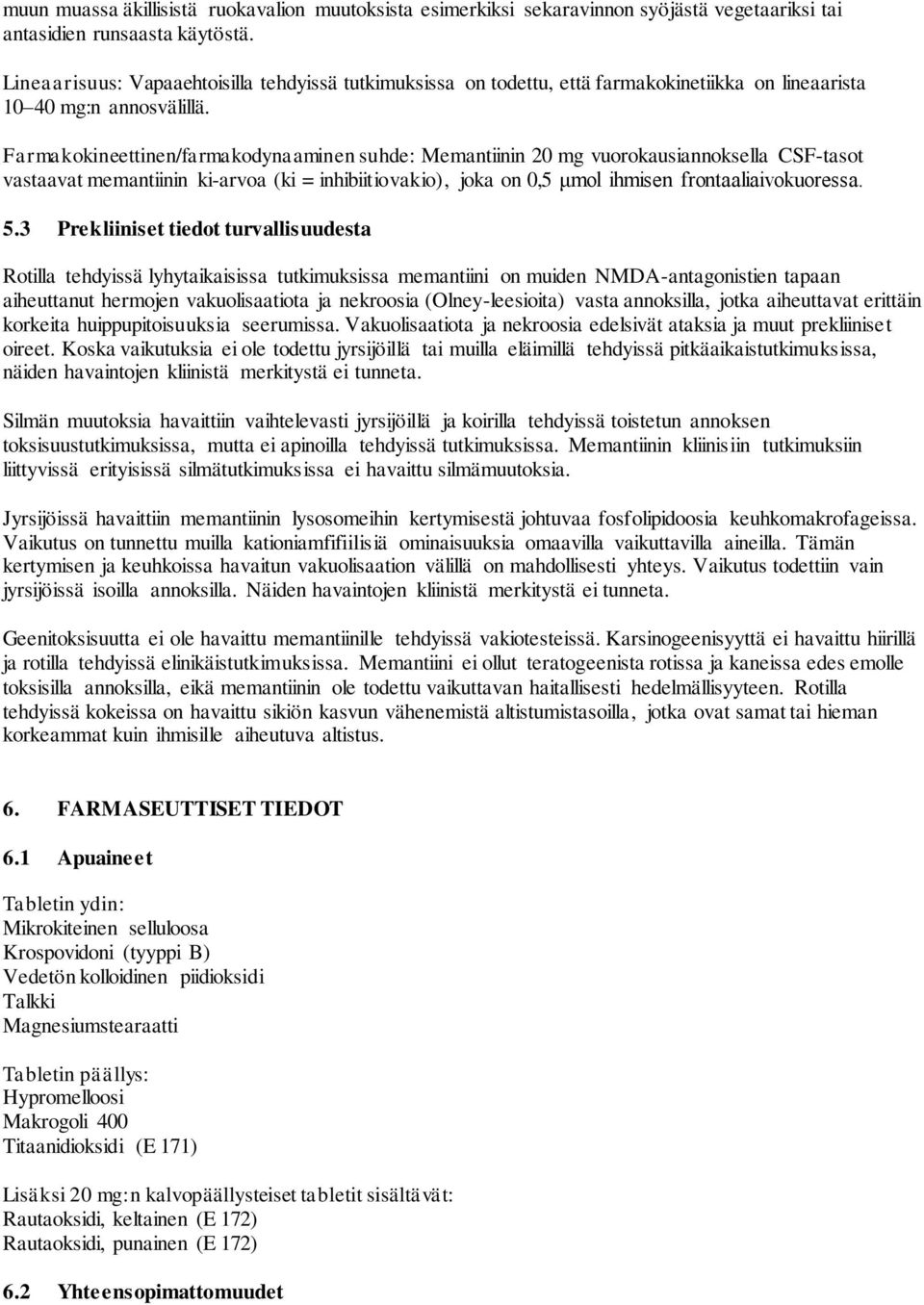 Farmakokineettinen/farmakodynaaminen suhde: Memantiinin 20 mg vuorokausiannoksella CSF-tasot vastaavat memantiinin ki-arvoa (ki = inhibiitiovakio), joka on 0,5 μmol ihmisen frontaaliaivokuoressa. 5.