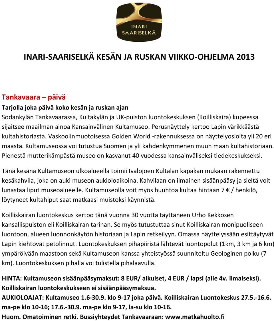 Kultamuseossa voi tutustua Suomen ja yli kahdenkymmenen muun maan kultahistoriaan. Pienestä mutterikämpästä museo on kasvanut 40 vuodessa kansainväliseksi tiedekeskukseksi.