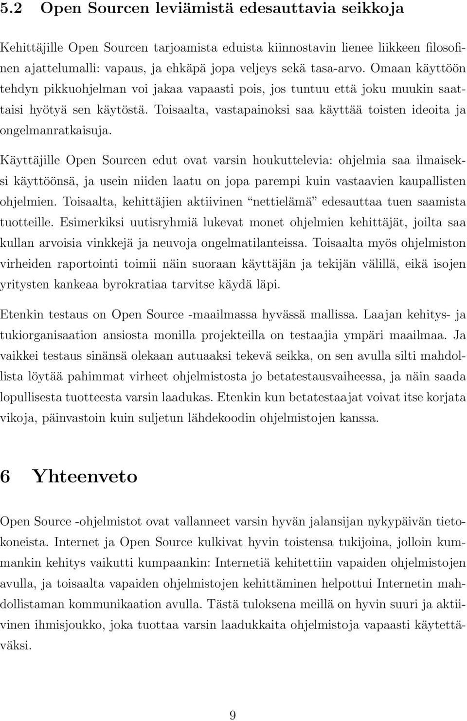 Käyttäjille Open Sourcen edut ovat varsin houkuttelevia: ohjelmia saa ilmaiseksi käyttöönsä, ja usein niiden laatu on jopa parempi kuin vastaavien kaupallisten ohjelmien.