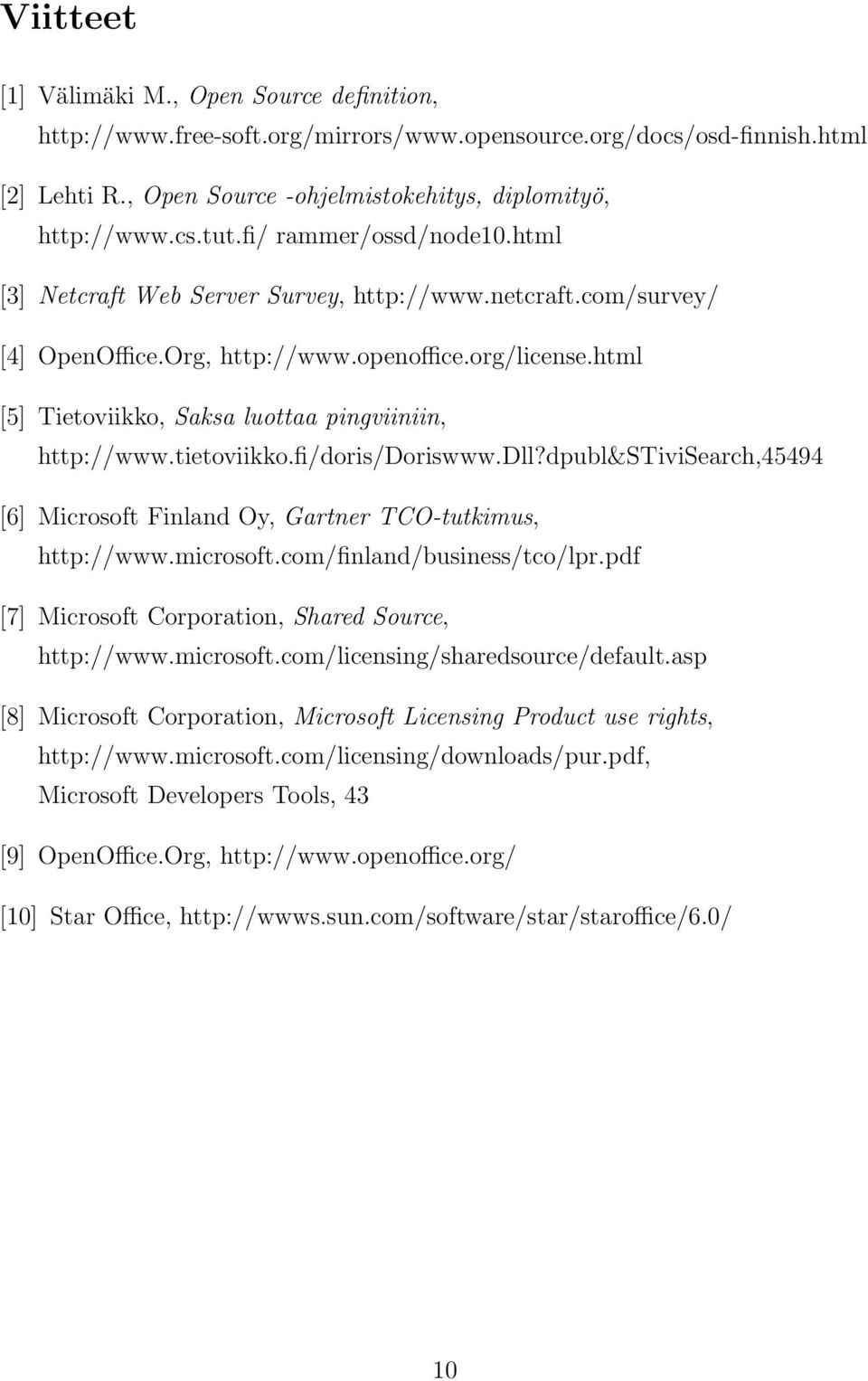 html [5] Tietoviikko, Saksa luottaa pingviiniin, http://www.tietoviikko.fi/doris/doriswww.dll?dpubl&stivisearch,45494 [6] Microsoft Finland Oy, Gartner TCO-tutkimus, http://www.microsoft.